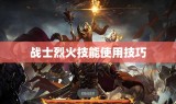 战士烈火技能使用技巧