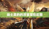 战士真的的厉害是在后期