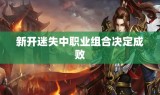 新开迷失中职业组合决定成败