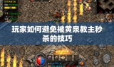 玩家如何避免被黄泉教主秒杀的技巧