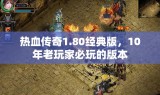 热血传奇1.80经典版，10年老玩家必玩的版本