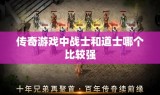 传奇游戏中战士和道士哪个比较强