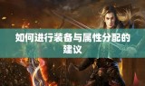 如何进行装备与属性分配的建议