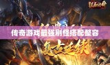 传奇游戏最强刷怪搭配整容
