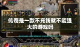 传奇是一款不充钱就不能强大的游戏吗