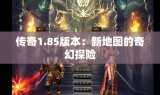 传奇1.85版本：新地图的奇幻探险
