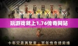 玩游戏就上1.76传奇网站
