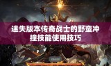 迷失版本传奇战士的野蛮冲撞技能使用技巧