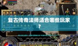 复古传奇法师适合哪些玩家？