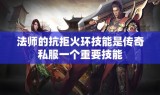 法师的抗拒火环技能是传奇私服一个重要技能