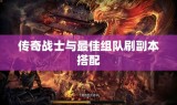传奇战士与最佳组队刷副本搭配
