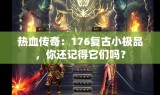 热血传奇：176复古小极品，你还记得它们吗？