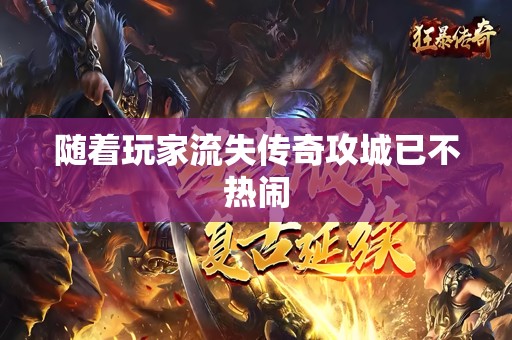 随着玩家流失传奇攻城已不热闹