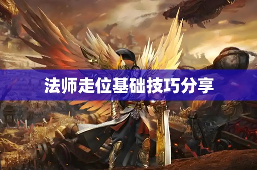 法师走位基础技巧分享