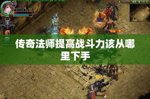 传奇法师提高战斗力该从哪里下手