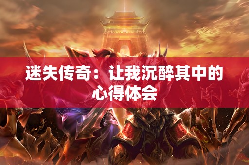 迷失传奇：让我沉醉其中的心得体会