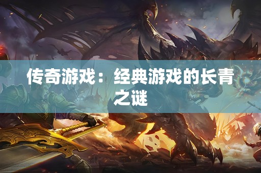 传奇游戏：经典游戏的长青之谜