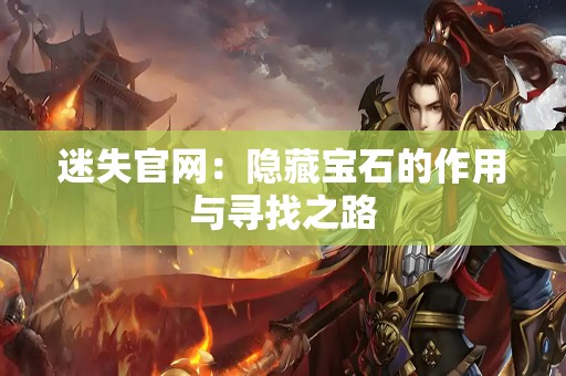 迷失官网：隐藏宝石的作用与寻找之路