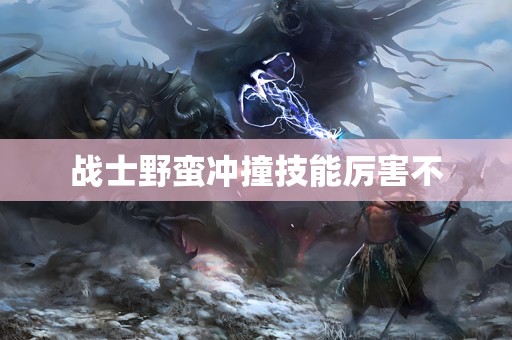 战士野蛮冲撞技能厉害不