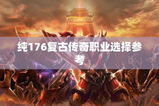 纯176复古传奇职业选择参考