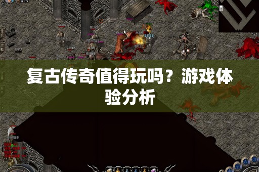 复古传奇值得玩吗？游戏体验分析