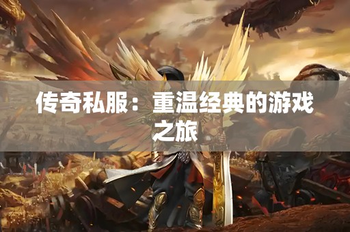 传奇私服：重温经典的游戏之旅
