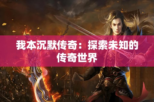 我本沉默传奇：探索未知的传奇世界