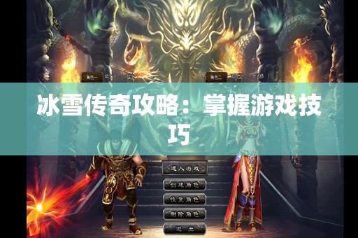 冰雪传奇攻略：掌握游戏技巧