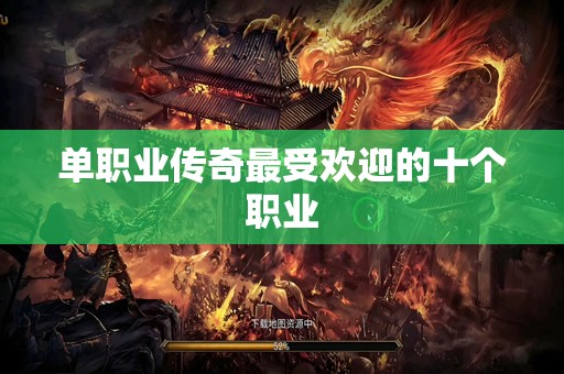 单职业传奇最受欢迎的十个职业