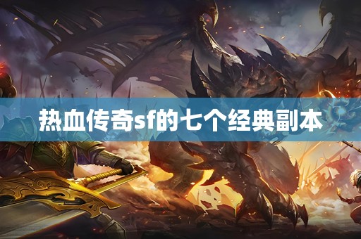 热血传奇sf的七个经典副本