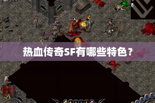 热血传奇SF有哪些特色? 热血传奇SF有哪些特色?