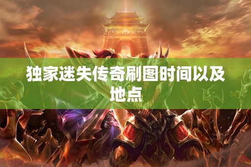独家迷失传奇刷图时间以及地点