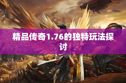 精品传奇1.76的独特玩法探讨