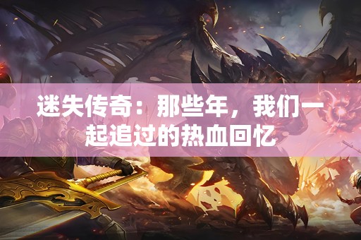 迷失传奇:那些年,我们一起追过的热血回忆 迷失传奇:那些年,我们一起追过的热血回忆