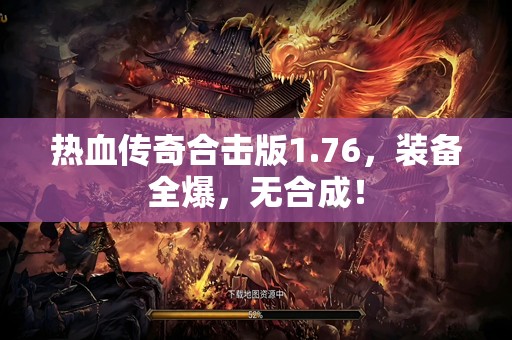 热血传奇合击版1.76,装备全爆,无合成! 热血传奇合击版1.76,装备全爆,无合成!