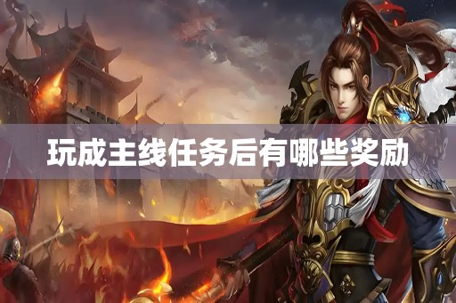 玩成主线任务后有哪些奖励