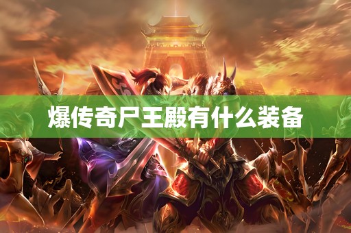 爆传奇尸王殿有什么装备