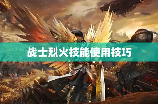 战士烈火技能使用技巧
