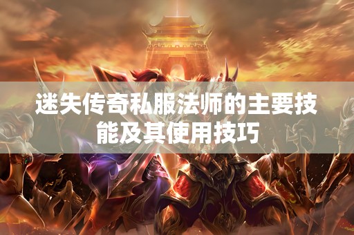 迷失传奇私服法师的主要技能及其使用技巧