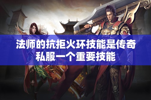 法师的抗拒火环技能是传奇私服一个重要技能