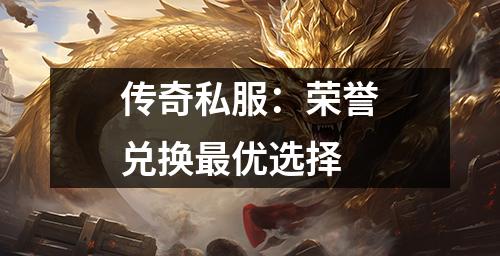 传奇私服：荣誉兑换最优选择