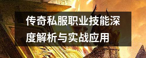 传奇私服职业技能深度解析与实战应用