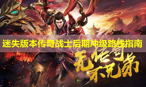 迷失版本传奇战士后期冲级路线指南 迷失版本传奇战士后期冲级路线指南