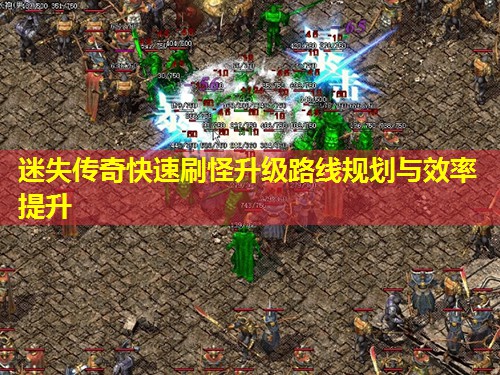 迷失传奇快速刷怪升级路线规划与效率提升 迷失传奇快速刷怪升级路线规划与效率提升